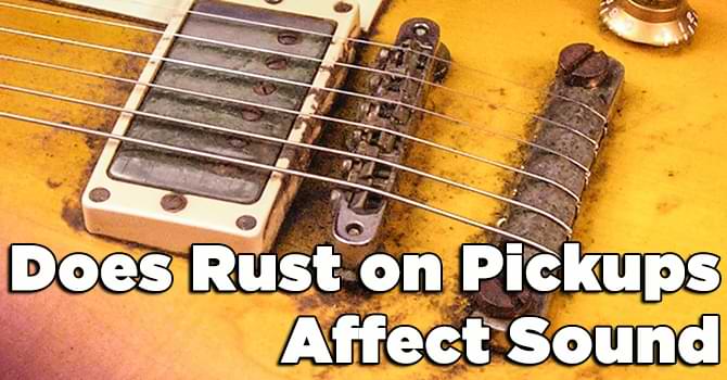 Does Rust on Pickups Affect Sound