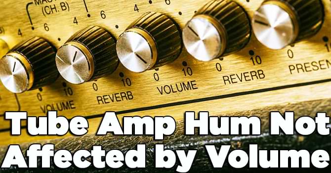 Tube Amp Hum Not Affected by Volume